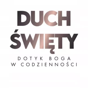 Duch Święty. Dotyk Boga w codzienności